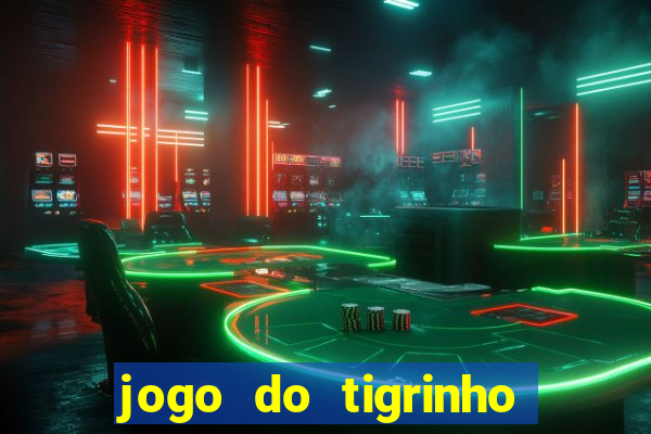 jogo do tigrinho ganha dinheiro de verdade